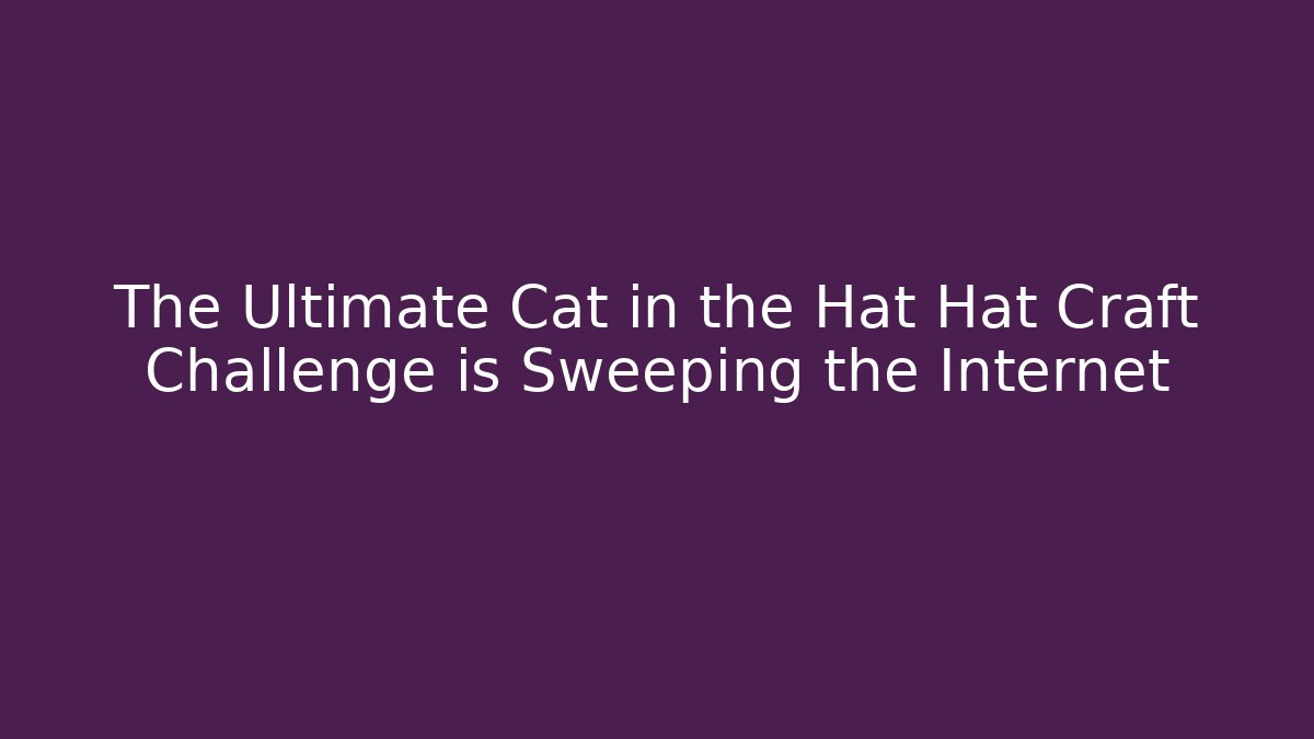 The Ultimate Cat in the Hat Hat Craft Challenge is Sweeping the Internet