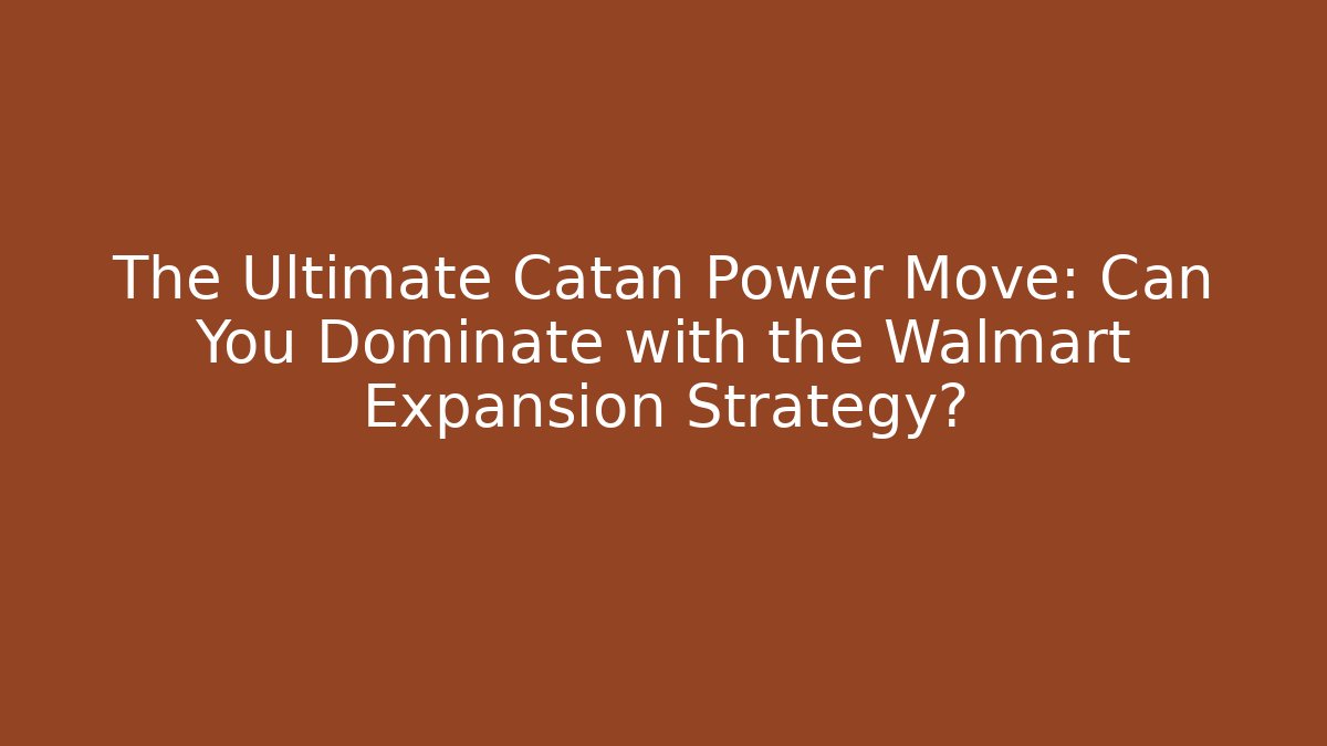 The Ultimate Catan Power Move: Can You Dominate with the Walmart Expansion Strategy?