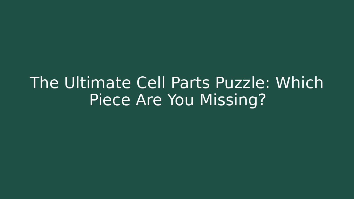 The Ultimate Cell Parts Puzzle: Which Piece Are You Missing?