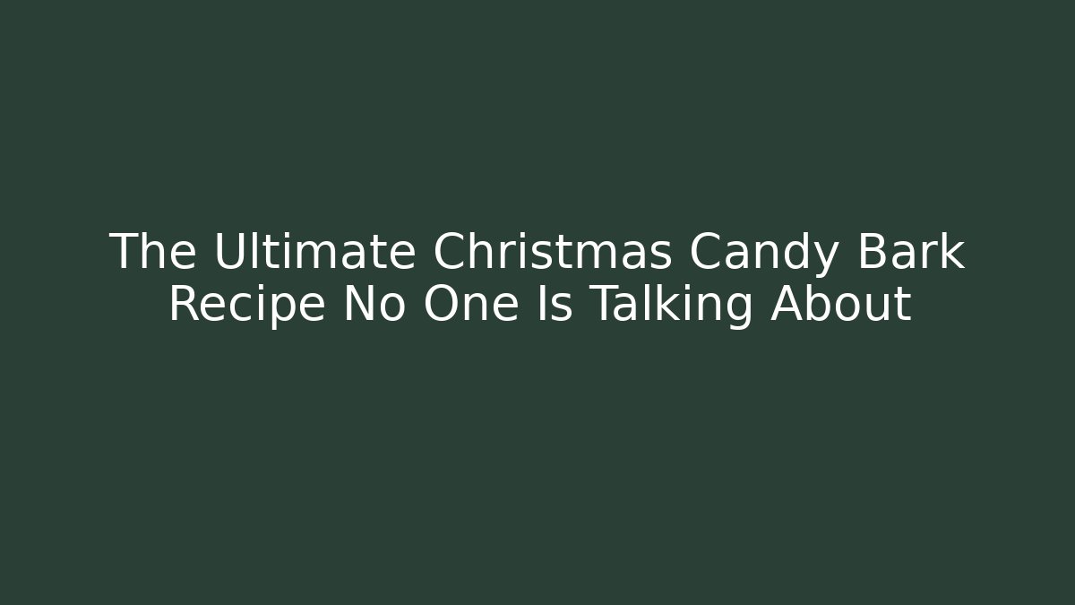 The Ultimate Christmas Candy Bark Recipe No One Is Talking About