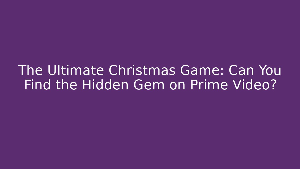 The Ultimate Christmas Game: Can You Find the Hidden Gem on Prime Video?