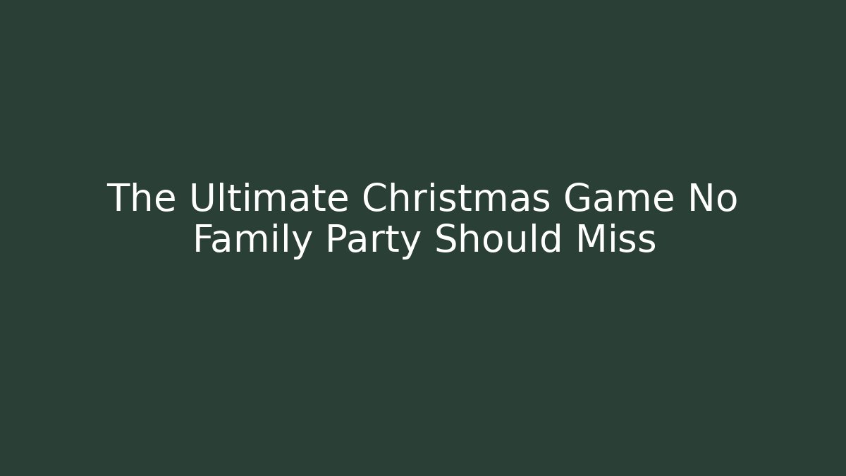 The Ultimate Christmas Game No Family Party Should Miss