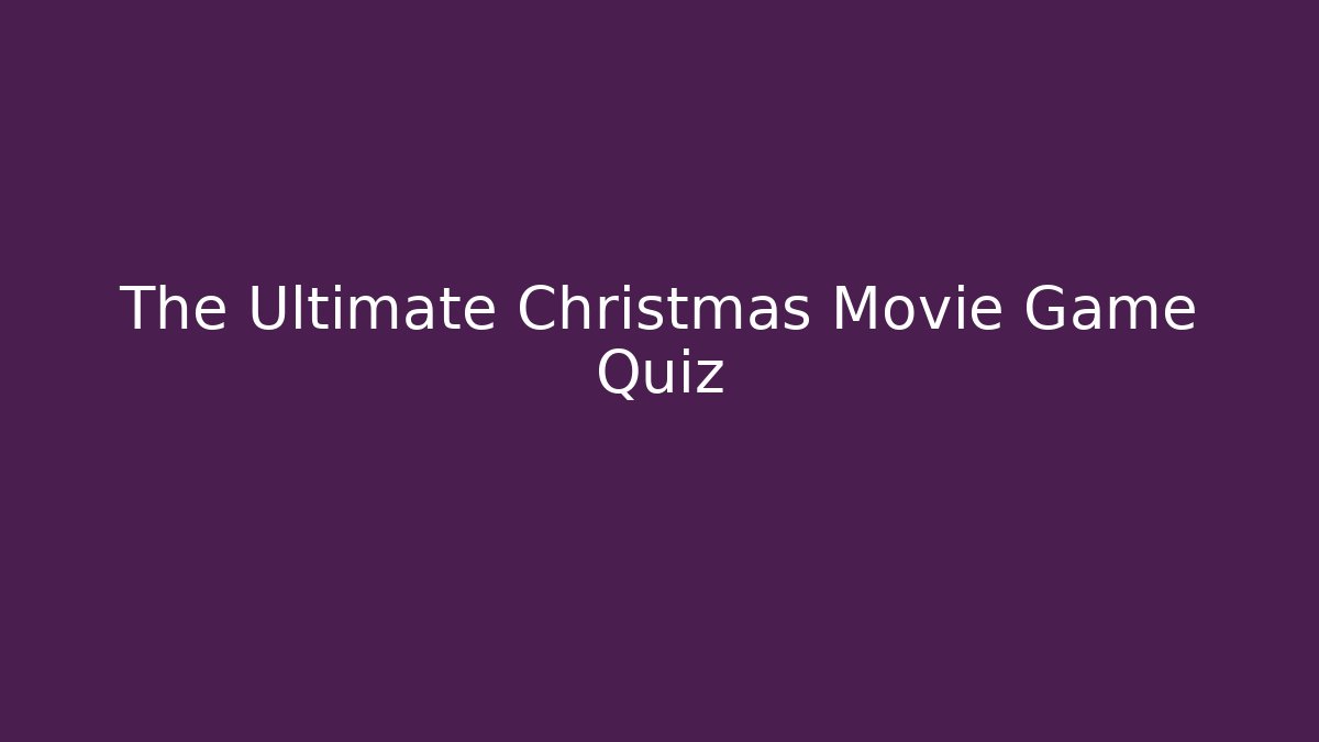 The Ultimate Christmas Movie Game Quiz