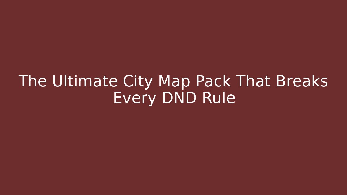 The Ultimate City Map Pack That Breaks Every DND Rule