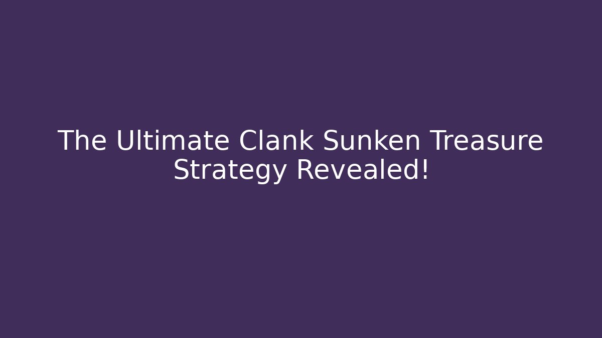The Ultimate Clank Sunken Treasure Strategy Revealed!
