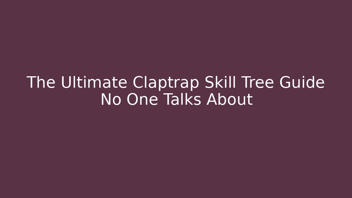 The Ultimate Claptrap Skill Tree Guide No One Talks About