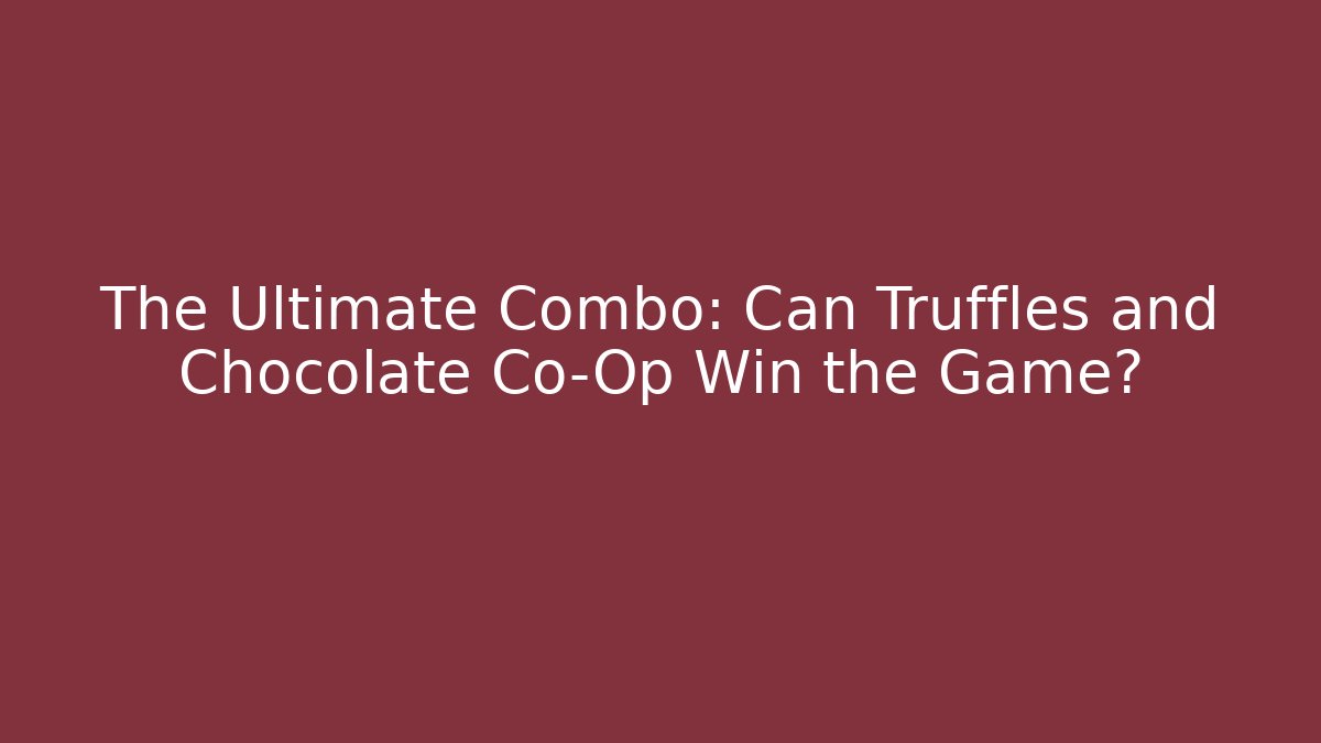 The Ultimate Combo: Can Truffles and Chocolate Co-Op Win the Game?