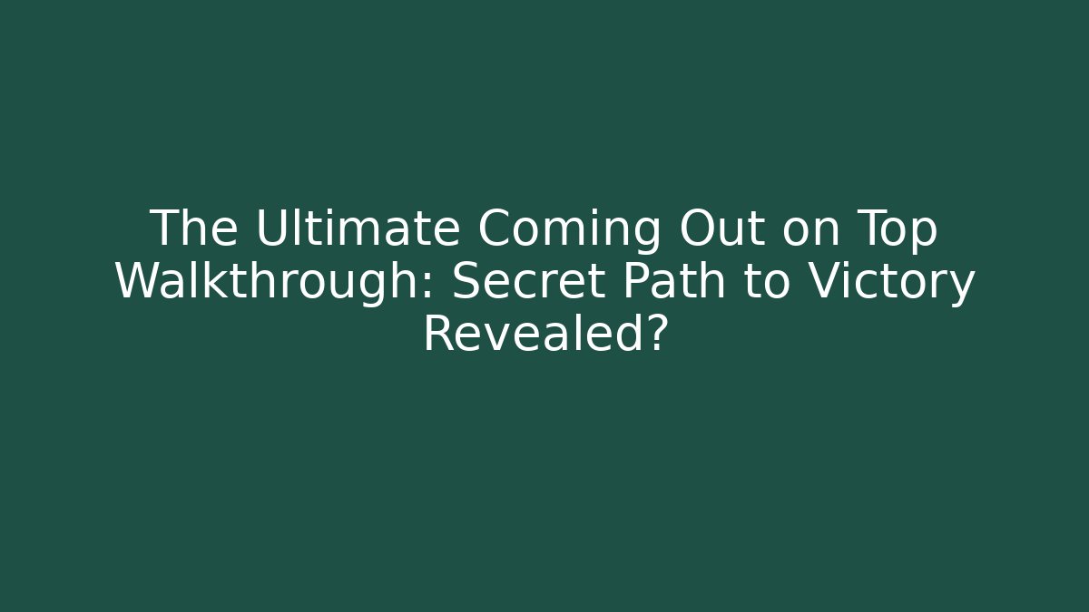 The Ultimate Coming Out on Top Walkthrough: Secret Path to Victory Revealed?