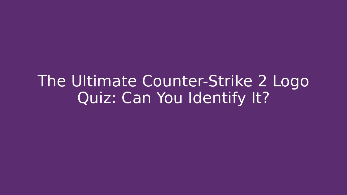 The Ultimate Counter-Strike 2 Logo Quiz: Can You Identify It?