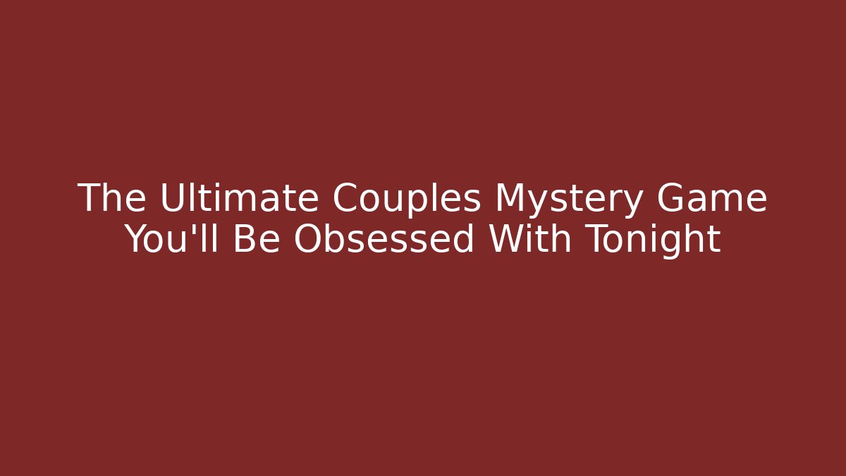 The Ultimate Couples Mystery Game You'll Be Obsessed With Tonight