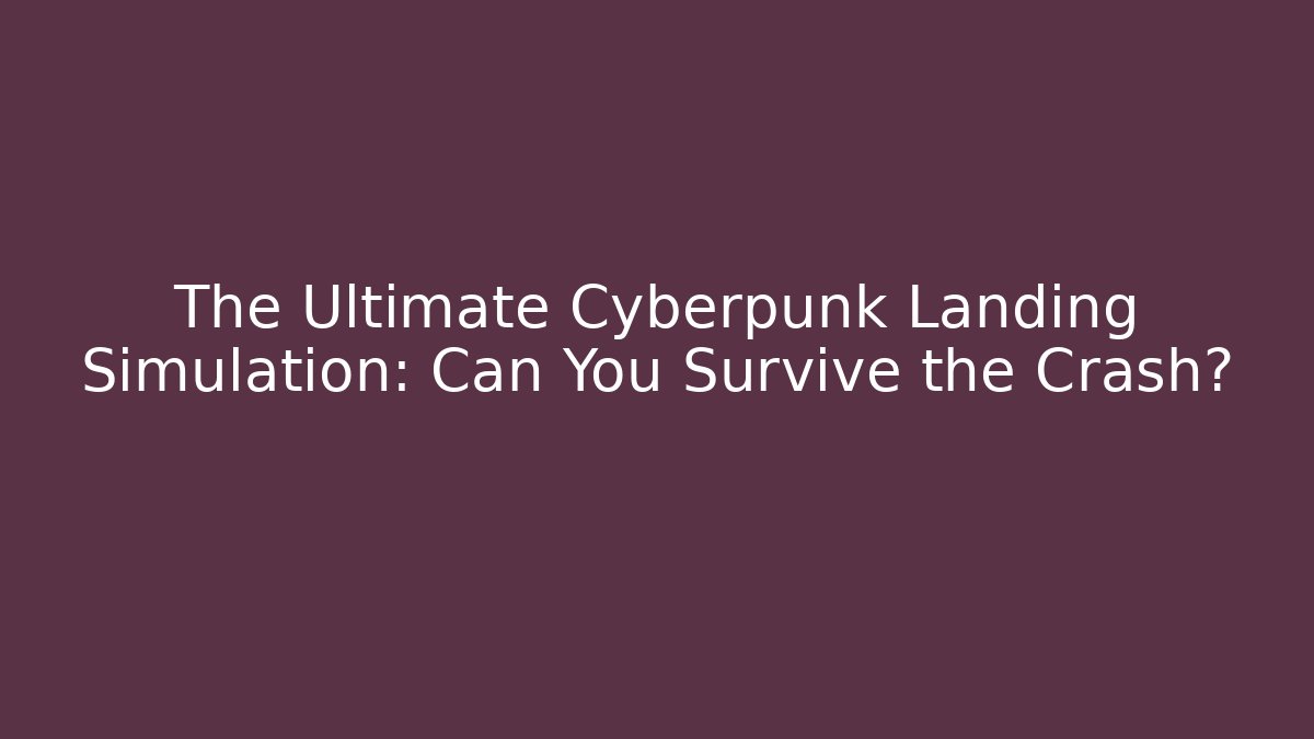 The Ultimate Cyberpunk Landing Simulation: Can You Survive the Crash?