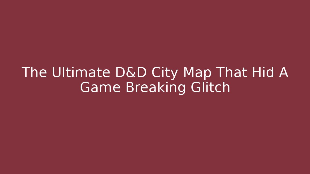 The Ultimate D&D City Map That Hid A Game Breaking Glitch