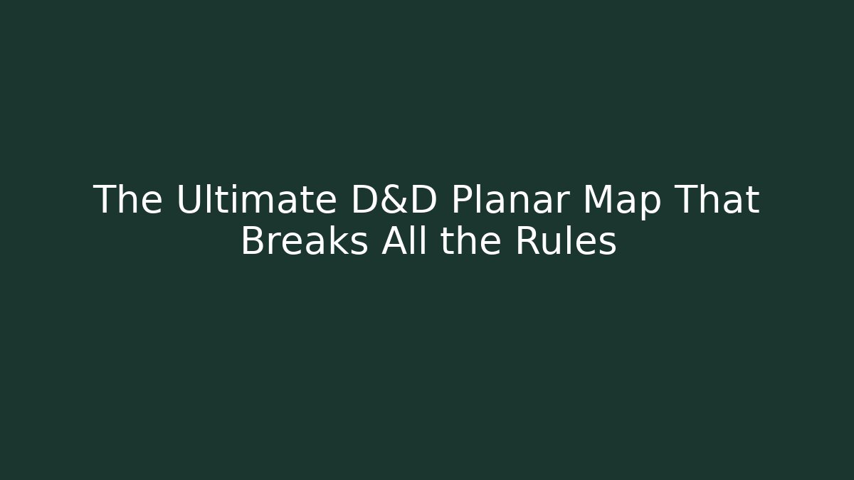 The Ultimate D&D Planar Map That Breaks All the Rules