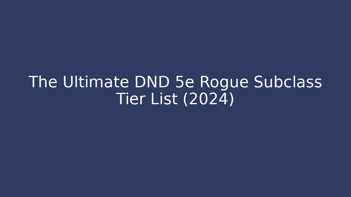The Ultimate DND 5e Rogue Subclass Tier List (2024)