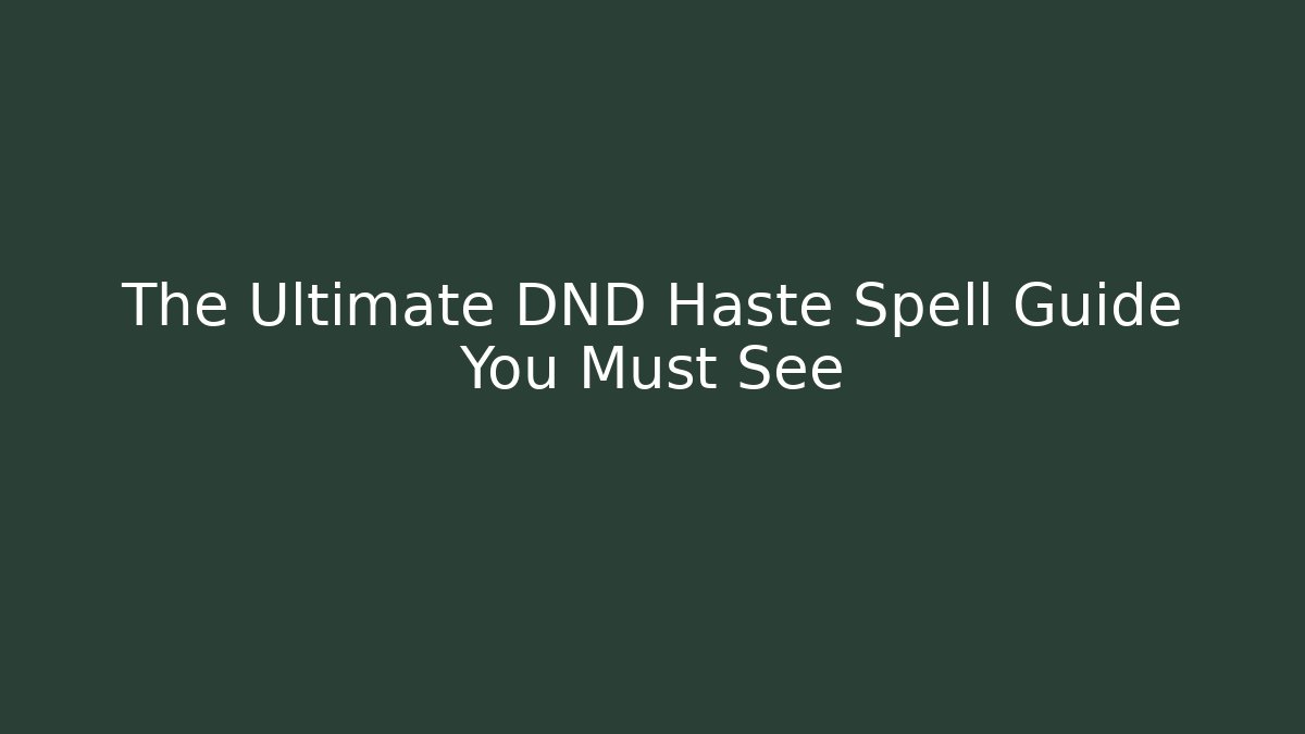 The Ultimate DND Haste Spell Guide You Must See