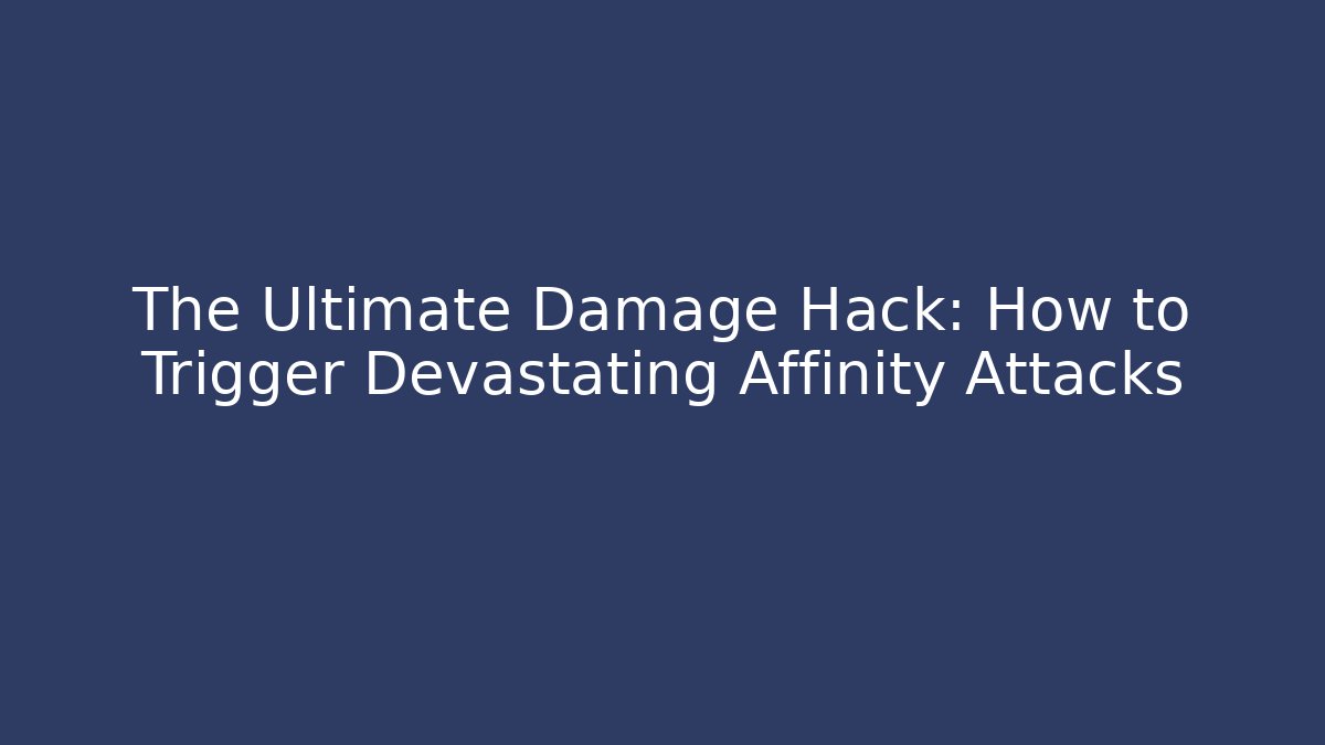 The Ultimate Damage Hack: How to Trigger Devastating Affinity Attacks - Vintage E-Juice