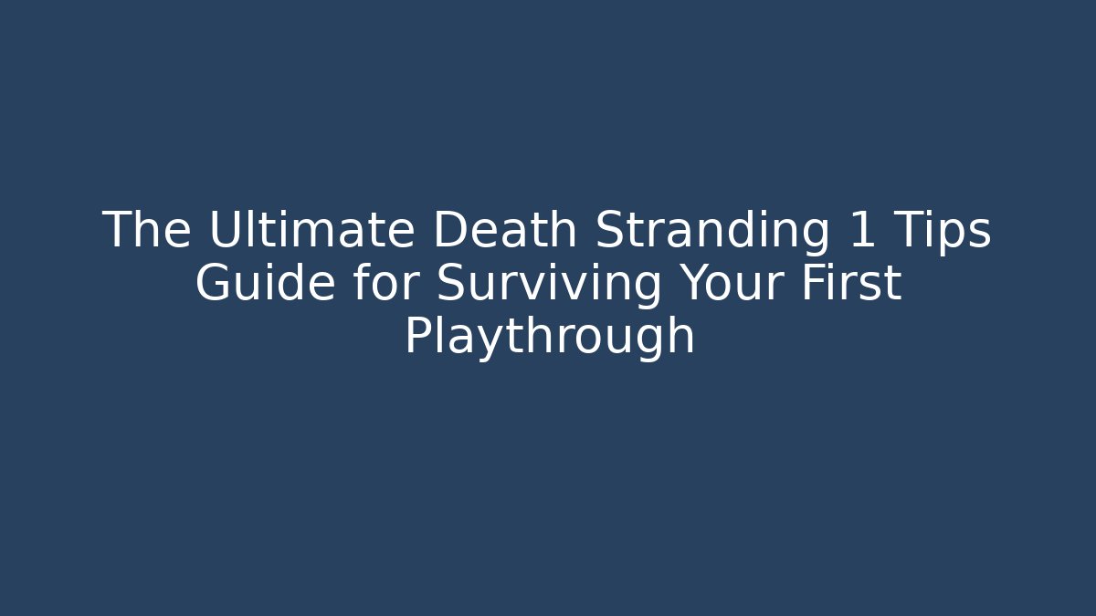 The Ultimate Death Stranding 1 Tips Guide for Surviving Your First Playthrough - Vintage E-Juice