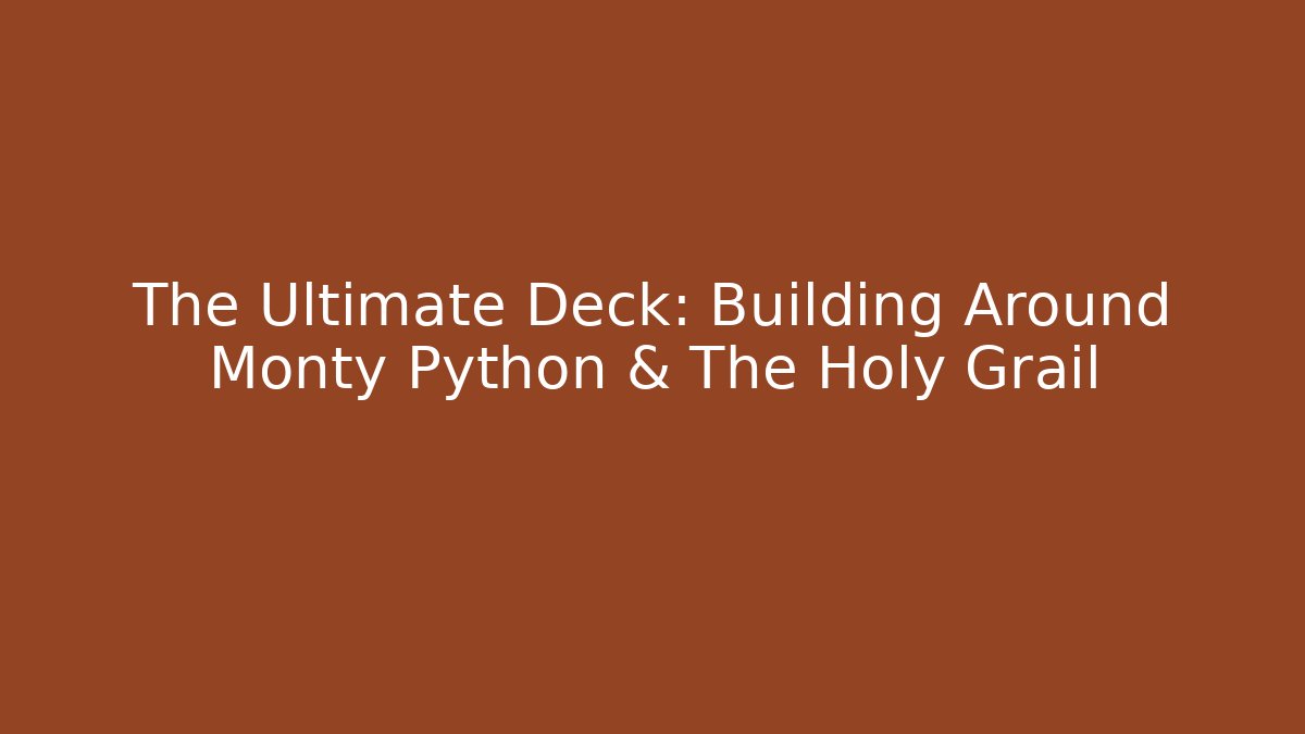 The Ultimate Deck: Building Around Monty Python & The Holy Grail