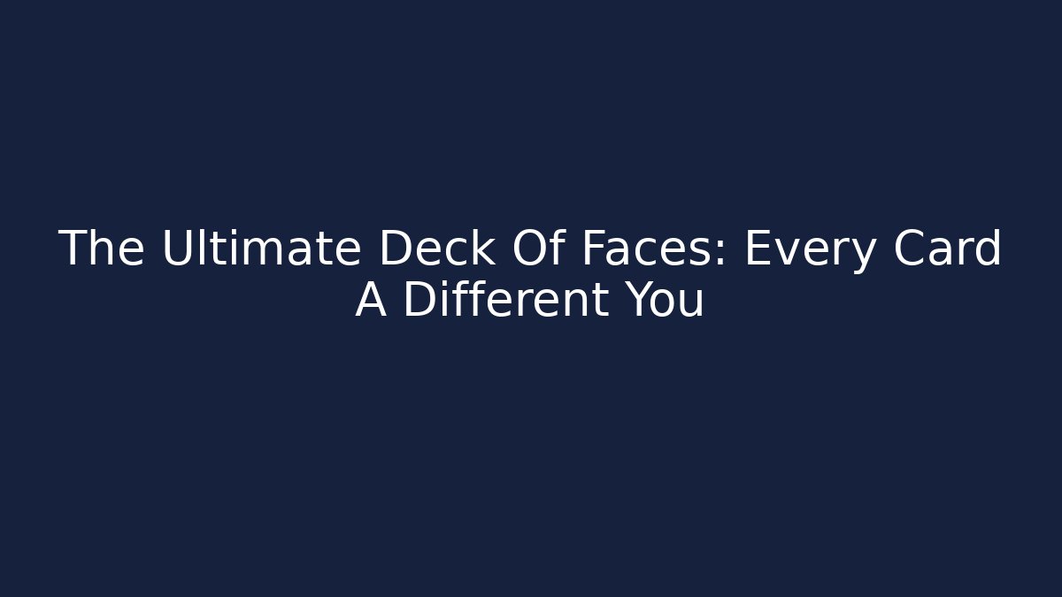 The Ultimate Deck Of Faces: Every Card A Different You