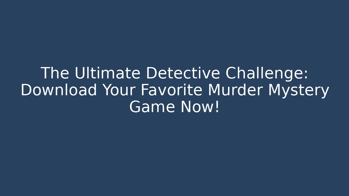The Ultimate Detective Challenge: Download Your Favorite Murder Mystery Game Now! - Vintage E-Juice