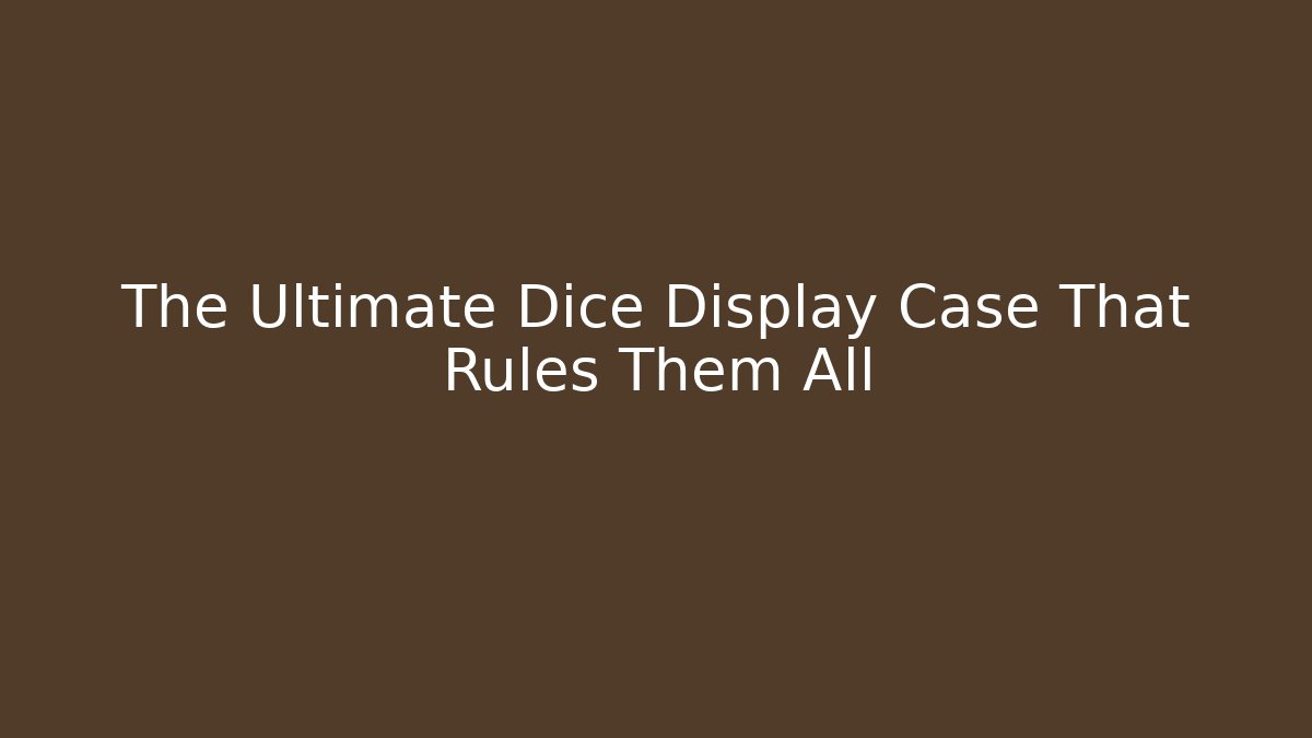 The Ultimate Dice Display Case That Rules Them All - Vintage E-Juice