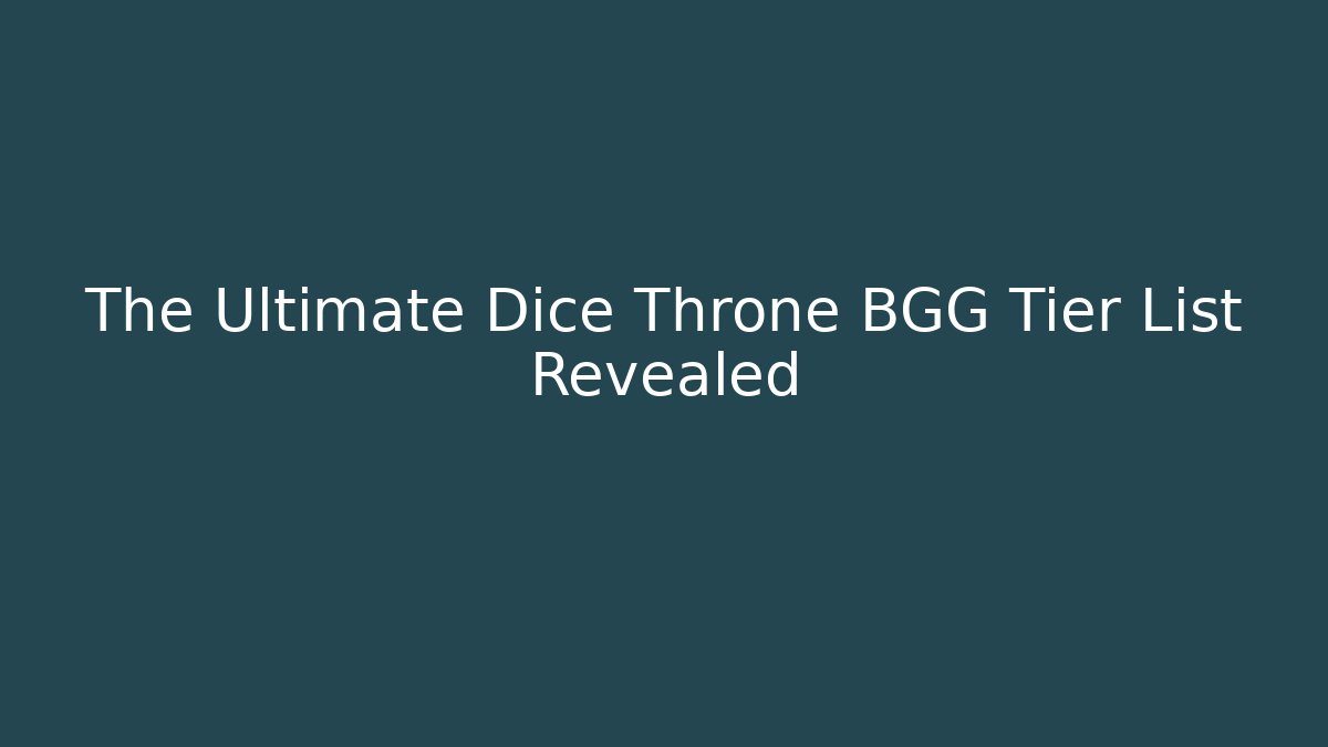 The Ultimate Dice Throne BGG Tier List Revealed