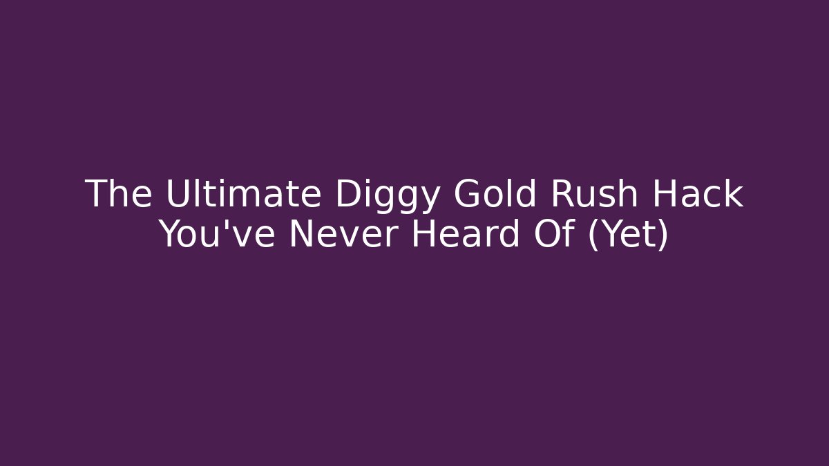 The Ultimate Diggy Gold Rush Hack You’ve Never Heard Of (Yet)