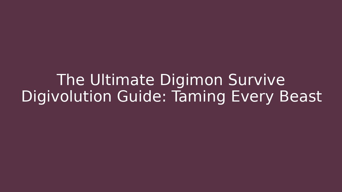 The Ultimate Digimon Survive Digivolution Guide: Taming Every Beast