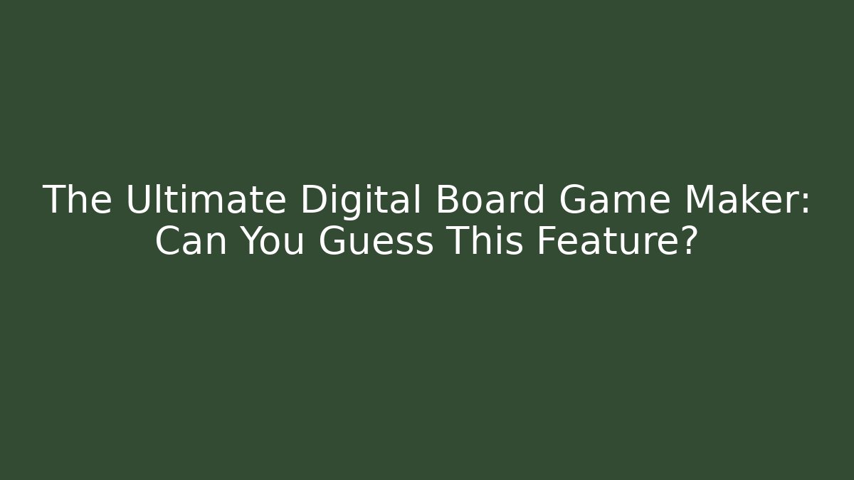 The Ultimate Digital Board Game Maker: Can You Guess This Feature?
