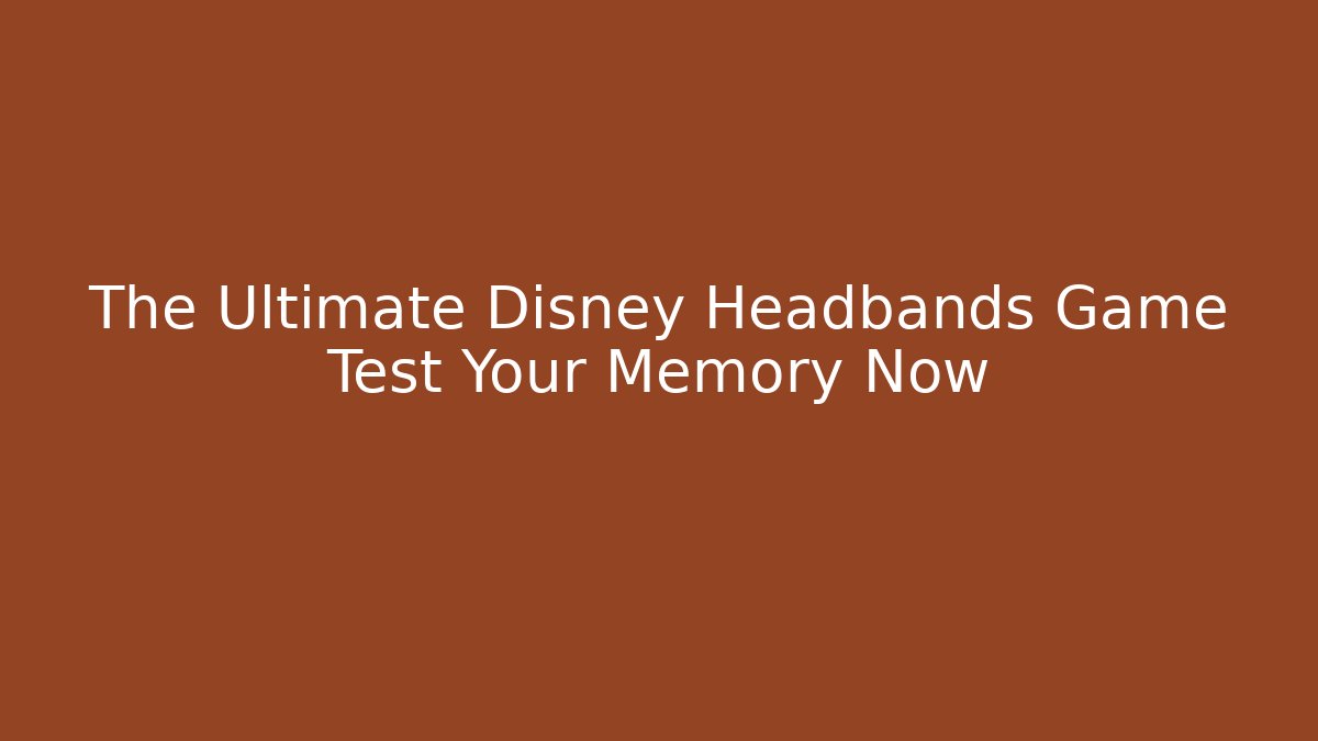 The Ultimate Disney Headbands Game Test Your Memory Now