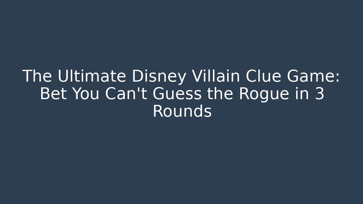 The Ultimate Disney Villain Clue Game: Bet You Can't Guess the Rogue in 3 Rounds