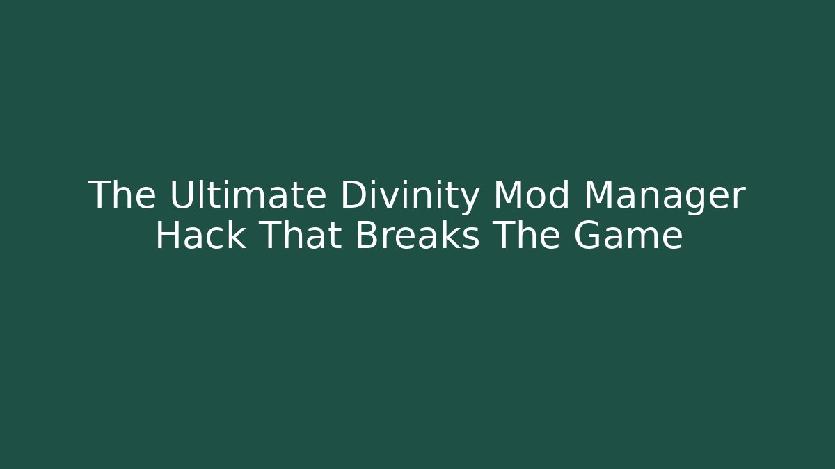 The Ultimate Divinity Mod Manager Hack That Breaks The Game