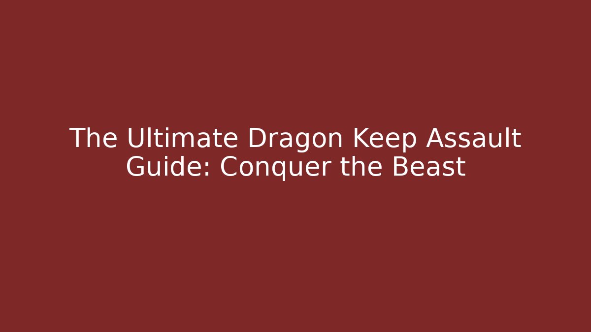 The Ultimate Dragon Keep Assault Guide: Conquer the Beast