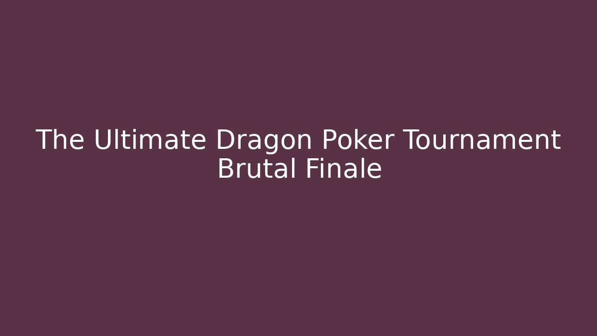 The Ultimate Dragon Poker Tournament Brutal Finale