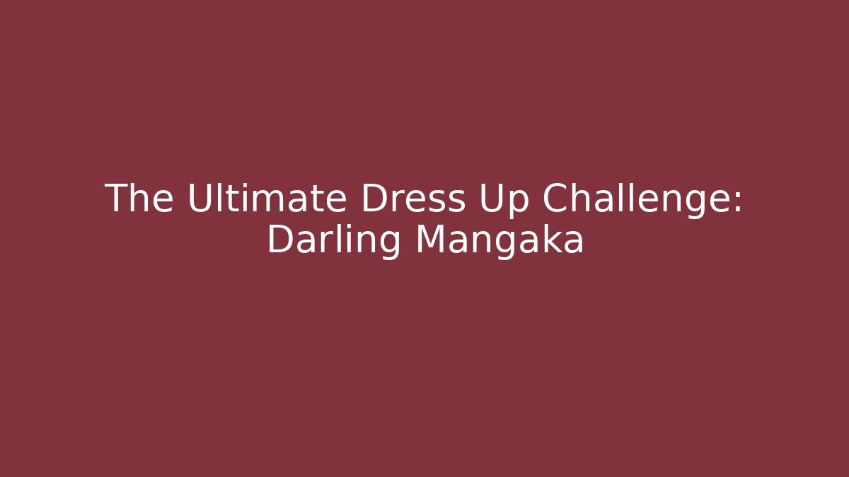 The Ultimate Dress Up Challenge: Darling Mangaka
