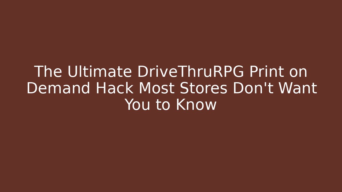 The Ultimate DriveThruRPG Print on Demand Hack Most Stores Don’t Want You to Know