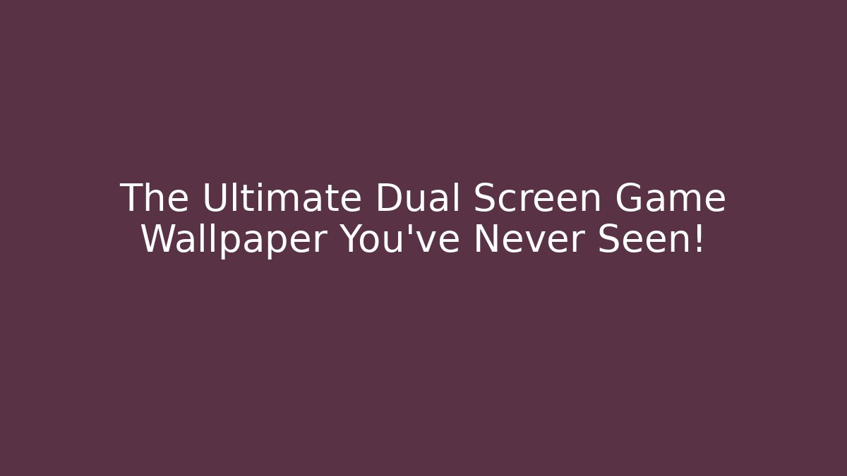 The Ultimate Dual Screen Game Wallpaper You’ve Never Seen!