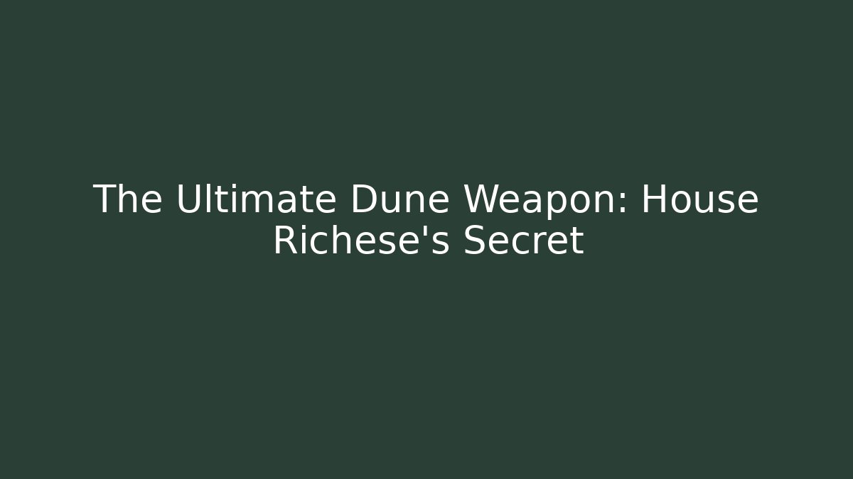 The Ultimate Dune Weapon: House Richese's Secret