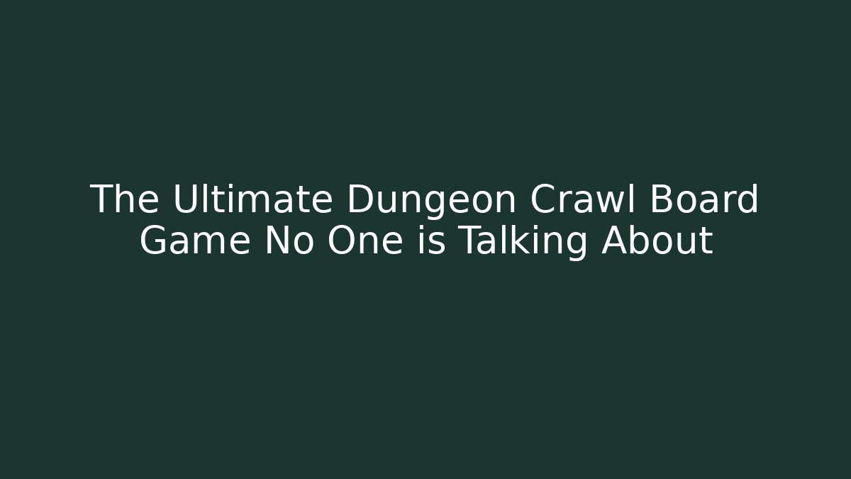 The Ultimate Dungeon Crawl Board Game No One is Talking About