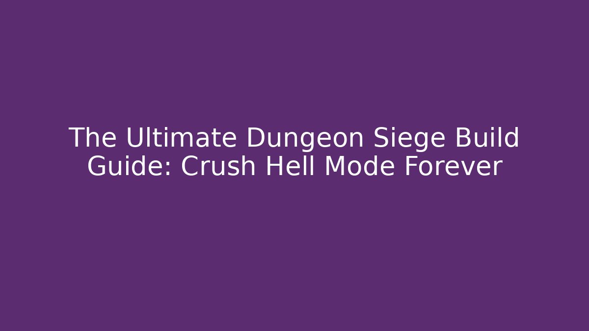 The Ultimate Dungeon Siege Build Guide: Crush Hell Mode Forever