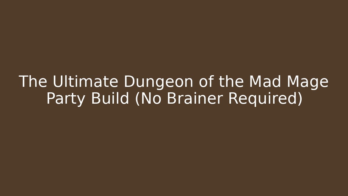 The Ultimate Dungeon of the Mad Mage Party Build (No Brainer Required)