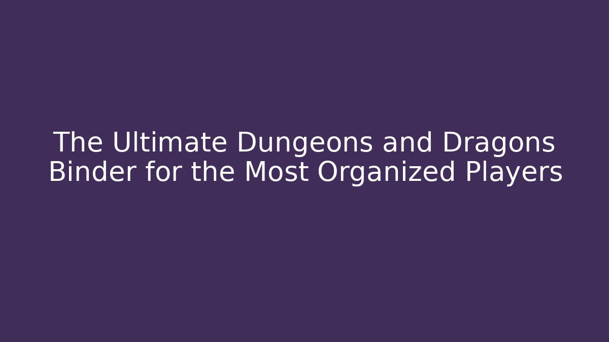 The Ultimate Dungeons and Dragons Binder for the Most Organized Players