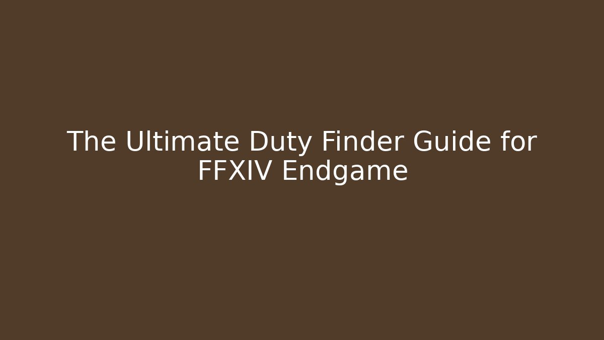 The Ultimate Duty Finder Guide for FFXIV Endgame