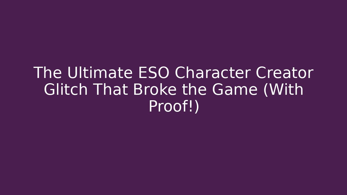 The Ultimate ESO Character Creator Glitch That Broke the Game (With Proof!)