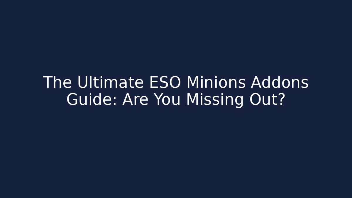 The Ultimate ESO Minions Addons Guide: Are You Missing Out?