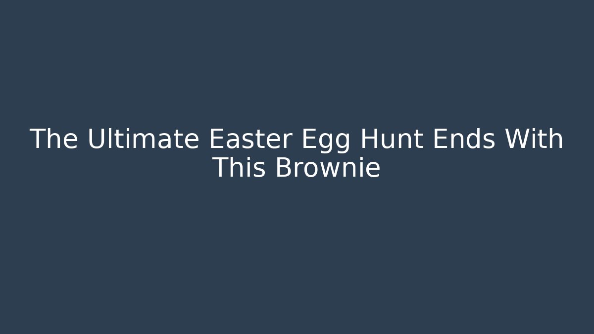 The Ultimate Easter Egg Hunt Ends With This Brownie - Vintage E-Juice