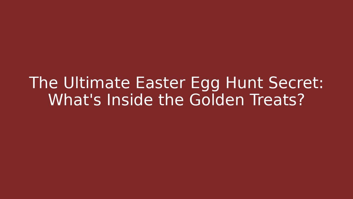 The Ultimate Easter Egg Hunt Secret: What’s Inside the Golden Treats?