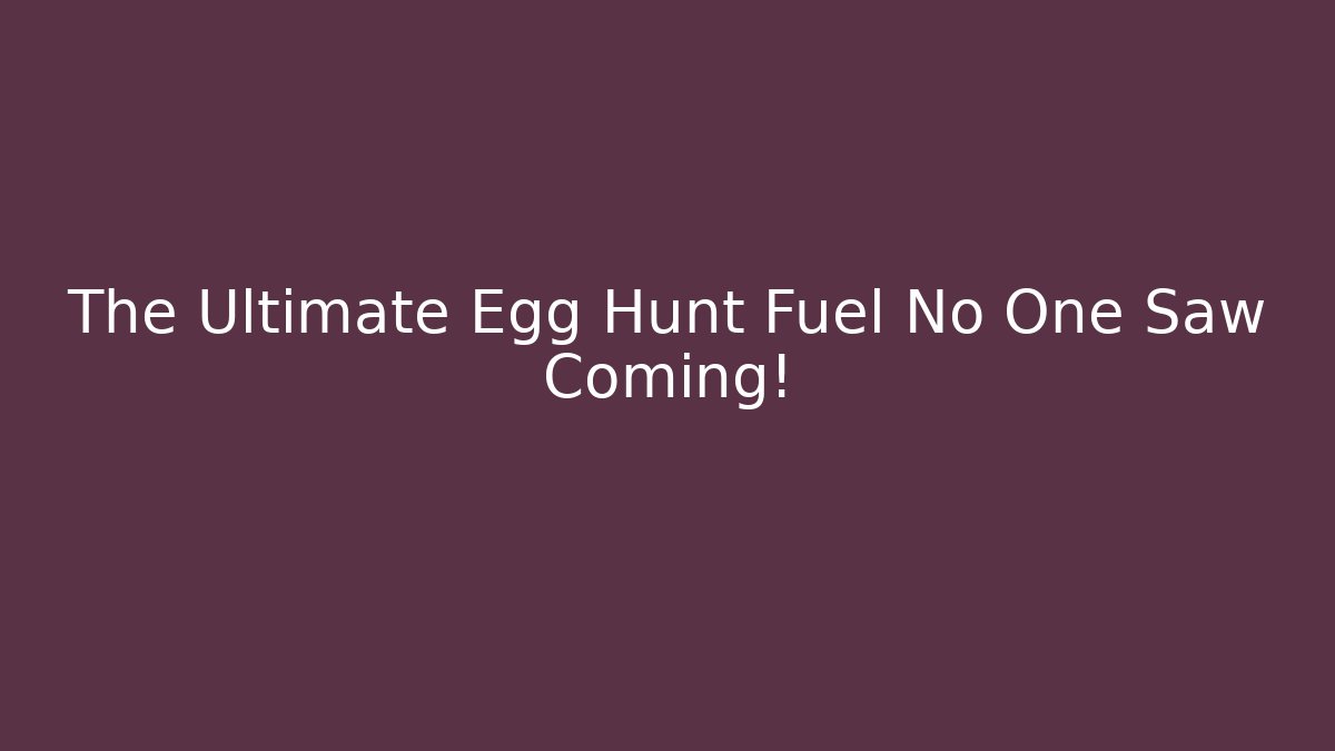 The Ultimate Egg Hunt Fuel No One Saw Coming!