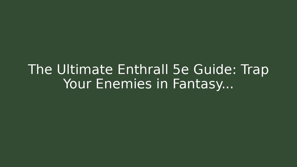 The Ultimate Enthrall 5e Guide: Trap Your Enemies in Fantasy…
