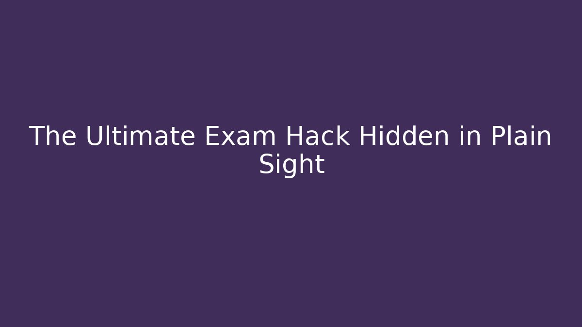 The Ultimate Exam Hack Hidden in Plain Sight